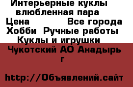 Интерьерные куклы  - влюбленная пара.  › Цена ­ 2 800 - Все города Хобби. Ручные работы » Куклы и игрушки   . Чукотский АО,Анадырь г.